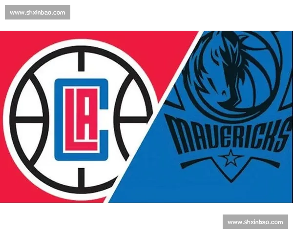 快船对决独行侠西部强强碰撞季后赛悬念全面升级巨星对位引爆看点